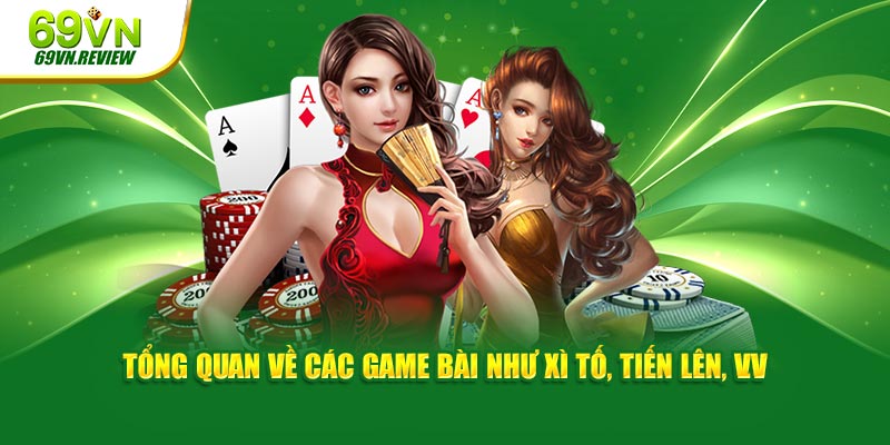 Tổng quan về các game bài như Xì Tố, Tiến Lên, v.v